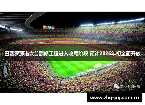 巴塞罗那诺坎普翻修工程进入收尾阶段 预计2026年初全面开放